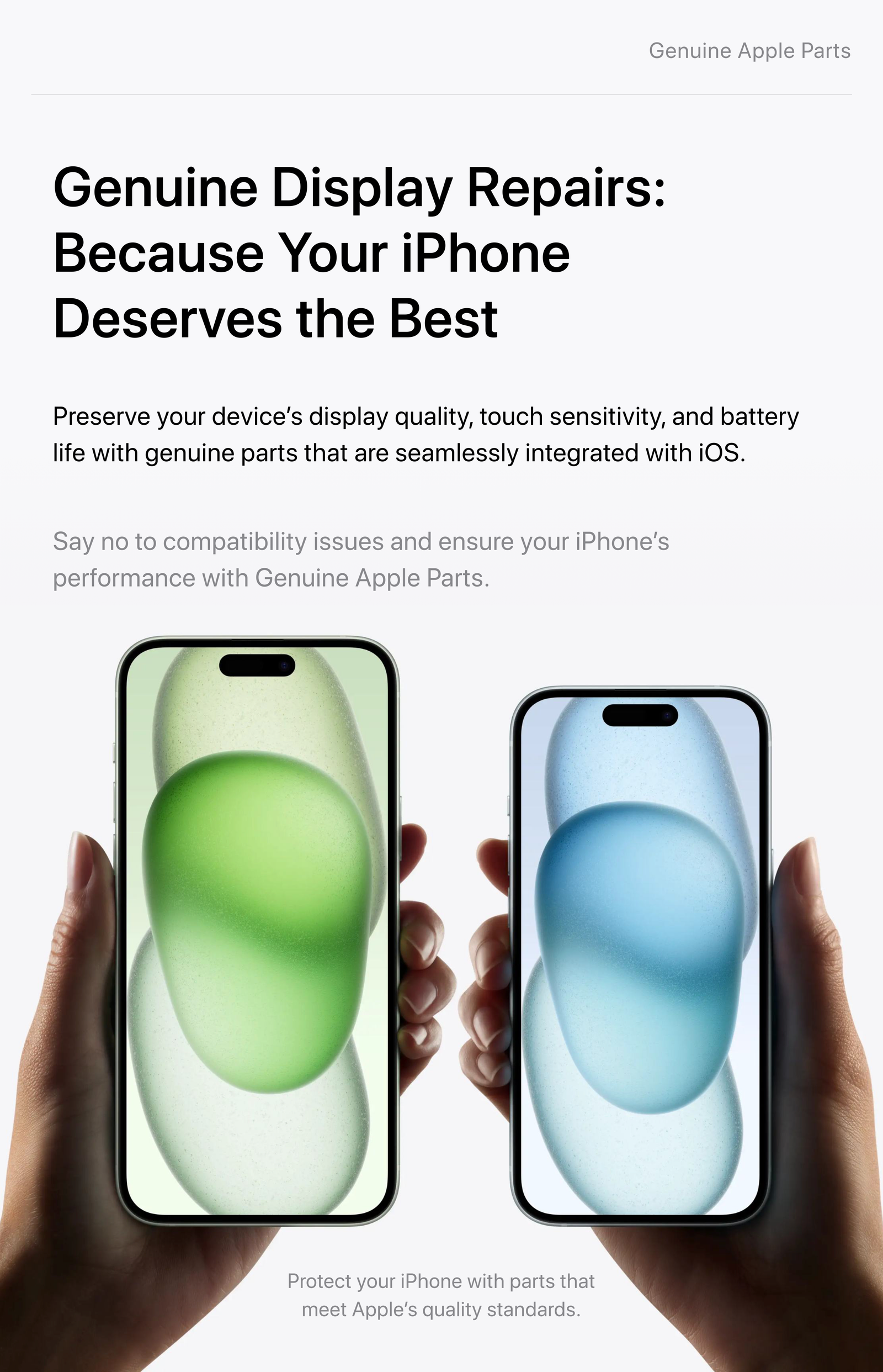 Genuine Display Repairs — Say no to compatibility issues and ensure your iPhone's performance with Genuine Apple Parts.